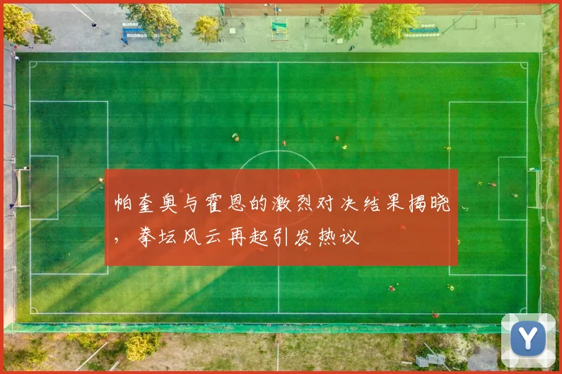 帕奎奥与霍恩的激烈对决结果揭晓，拳坛风云再起引发热议