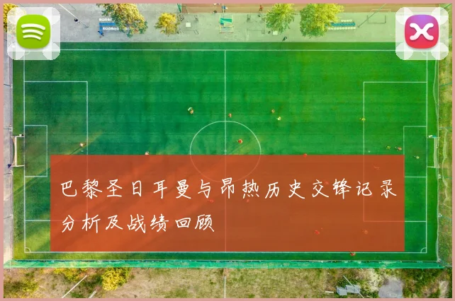 巴黎圣日耳曼与昂热历史交锋记录分析及战绩回顾