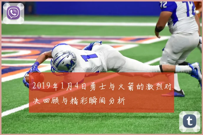 2019年1月4日勇士与火箭的激烈对决回顾与精彩瞬间分析